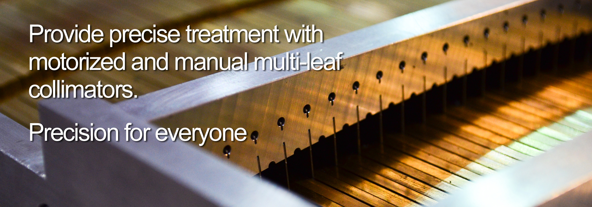 Provide precise treatment w/ motorized & manual Multi-Leaf Collimators